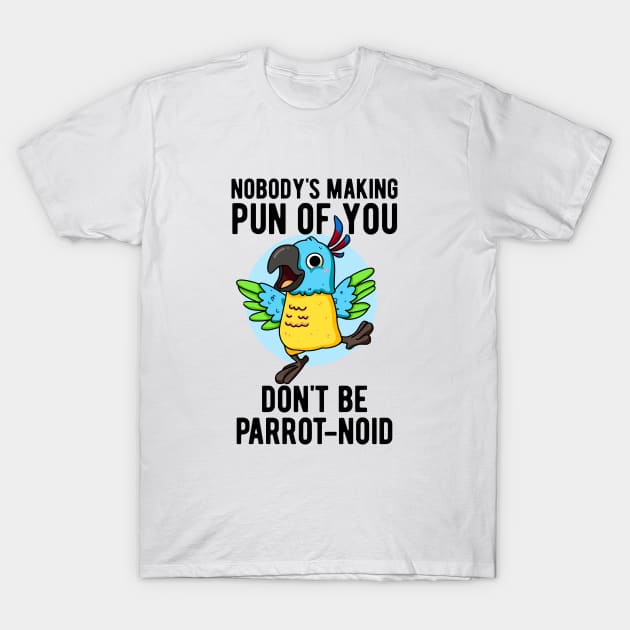 Don't Be Parrot-noid Funny Bird Parrot Pun T-Shirt by punnybone